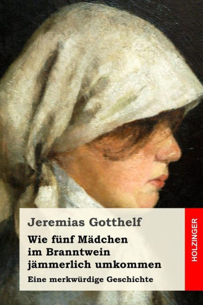 Wie Fnf Mdchen Im Branntwein Jmmerlich Umkommen : Eine Merkwrdige Geschichte