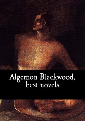 Algernon Blackwood, best novels