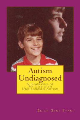Autism Undiagnosed: A Biography of My Life with Undiagnosed Autism