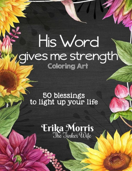 His Word gives me strength: Coloring Art. 50 blessings to light up your life