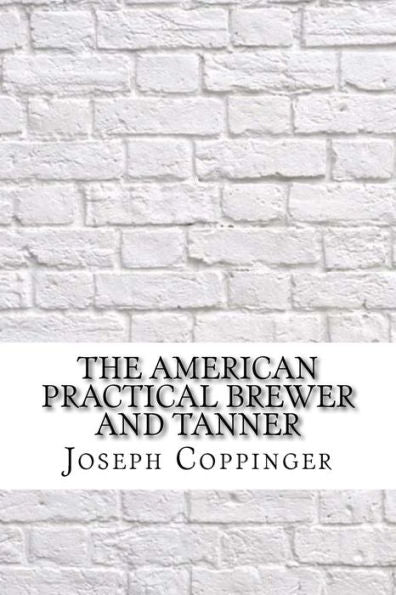 The American Practical Brewer And Tanner - 9781975907716