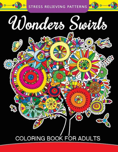 Wonders Swirls Coloring Book For Adults : Stress Relieving Patterns And Relaxing Pattern Coloring For Grown-Ups