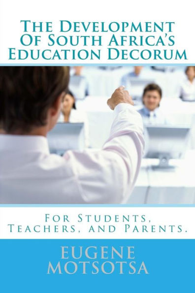 The Development Of South Africa's Education Decorum : For Students, Teachers, And Parents.