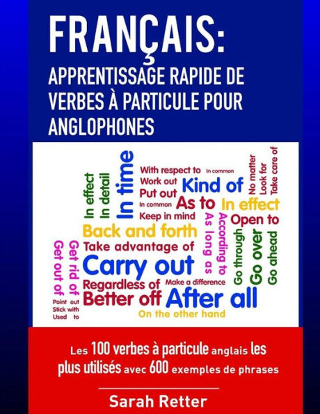 Francais: Apprentissage Rapide de Verbes a Particule pour Anglophones: Les 100 verbes à particule anglais les plus utilises avec 600 exemples de ... POUR LES ANGLOPHONES) (French Edition)