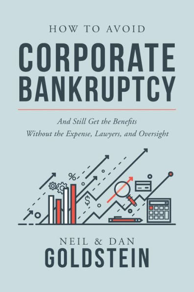 How To Avoid Corporate Bankruptcy: And Still Get the Benefits Without the Expense, Lawyers, and Oversight