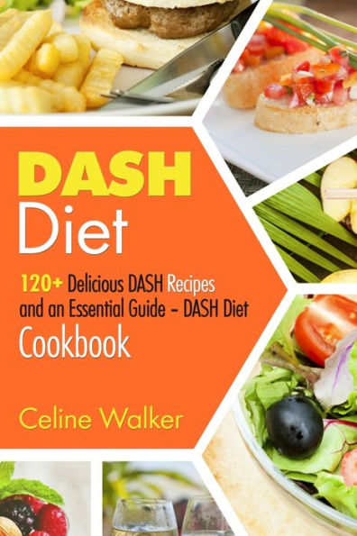 DASH Diet: 120+ Delicious DASH Recipes and an Essential Guide � DASH Diet Cookbook