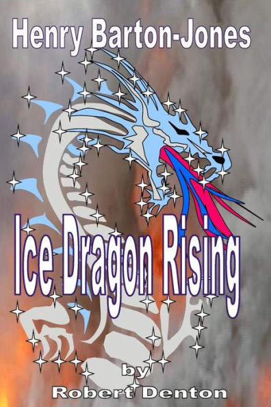 Henry Barton-Jones - Ice Dragon Rising: The Creation of the Ice Dragon Power and the First Master. (Henry Barton-Jones Master Ice Dragon Force)