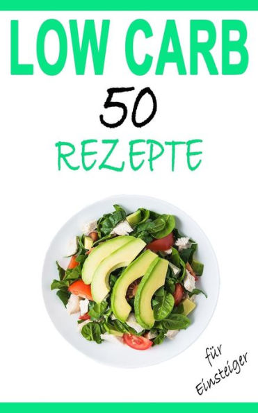 Low Carb Fr Einsteiger : 50 Leckere Rezepte - Das Kochbuch Zum Abnehmen