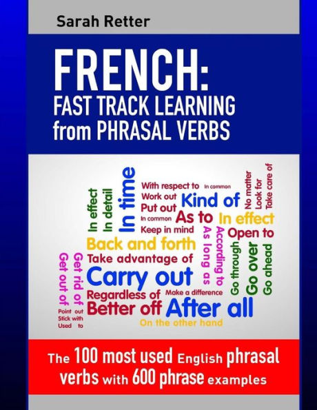 French: Fast Track Learning from Phrasal Verbs: The 100 most used English phrasal verbs with 600 phrase examples. (FRENCH FOR ENGLISH SPEAKERS)