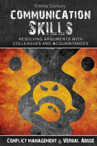 Communication Skills: Resolving arguments with colleagues and acquaintances.: Conflict management & Verbal Abuse