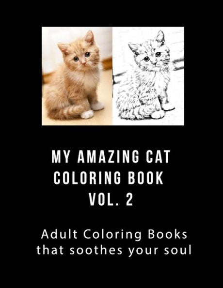 My Amazing Cat Coloring Book Vol 2 : Adult Coloring Book That Will Soothe Your Soul