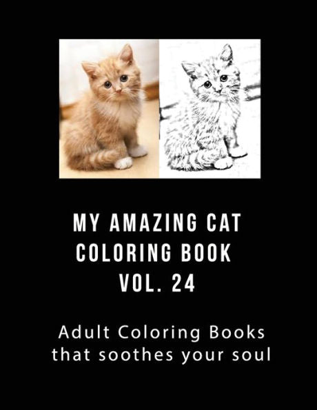 My Amazing Cat Coloring Book Vol 24 : Adult Coloring Book That Will Soothe Your Soul