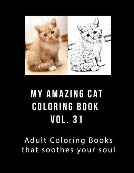 My Amazing Cat Coloring Book Vol 31 : Adult Coloring Book That Will Soothe Your Soul