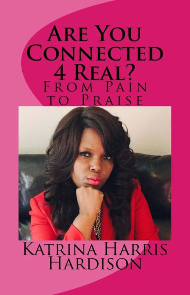 Are You Connected 4 Real?: From Pain to Praise