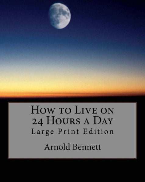 How to Live on 24 Hours a Day: Large Print Edition