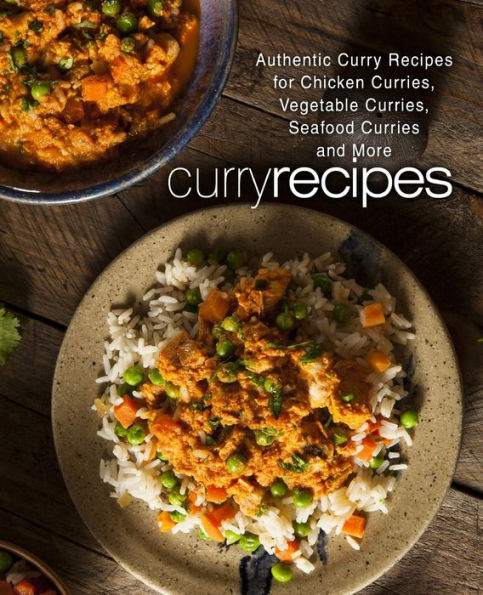 Curry Recipes: Authentic Curry Recipes for Chicken Curries, Vegetable Curries, Seafood Curries and More