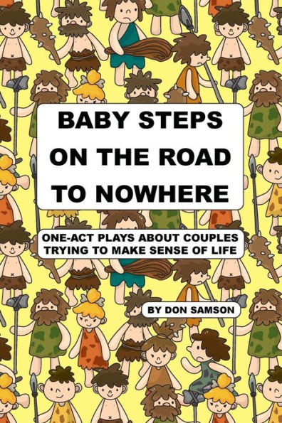 Baby Steps on the Road to Nowhere: One-Act Plays about Couples Trying to Make Sense of Life