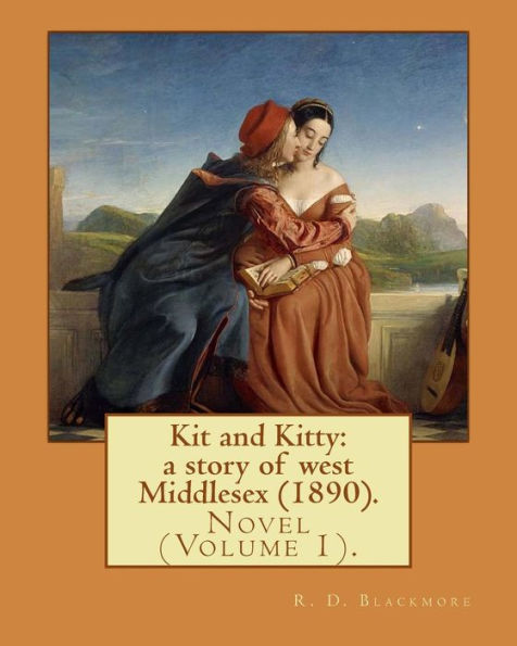 Kit and Kitty: a story of west Middlesex (1890). By: R. D. Blackmore (Volume 1).: Kit and Kitty: a story of west Middlesex is a three-volume novel by ... is set near Sunbury-on-Thames in Middlesex.