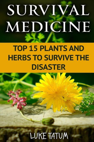 Survival Medicine : Top 15 Plants And Herbs To Survive The Disaster
