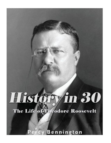 History in 30: The Life of Theodore Roosevelt - 9781976082771
