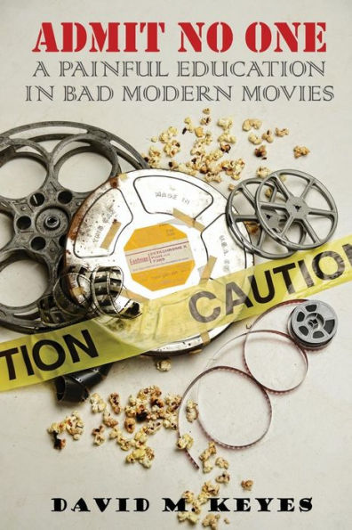 Admit No One: A Painful Education in Bad Modern Movies (The Cinemaphile Anthologies)