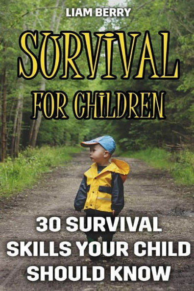 Survival For Children : 30 Survival Skills Your Child Should Know