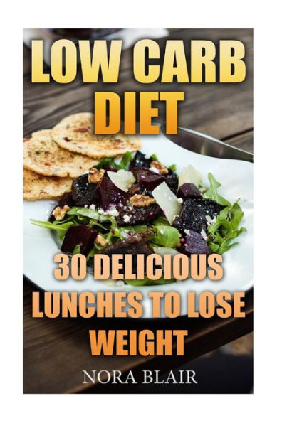 Low Carb Diet : 30 Delicious Lunches To Lose Weight Without Starving
