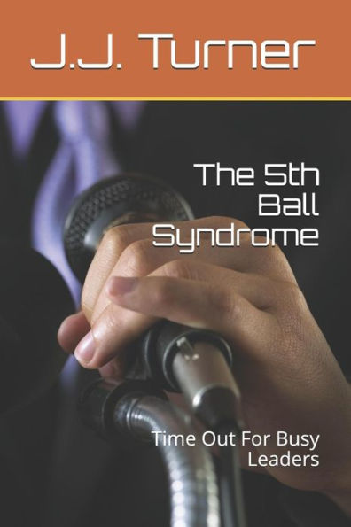 The 5Th Ball Syndrome : Time Out For Busy Leaders
