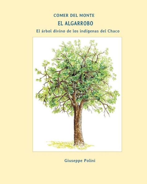 El Algarrobo: El arbol divino de los indigenas del Chaco (Comer del Monte) (Spanish Edition)