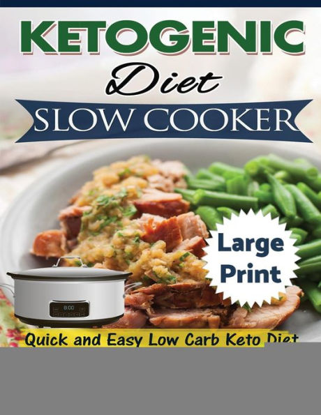 Ketogenic Diet Slow Cooker ***Large Print Edition***: Quick and Easy Low Carb Keto Diet Crock Pot Recipes