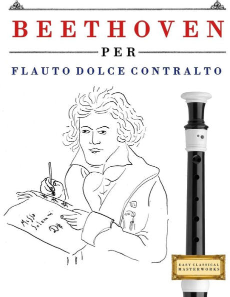 Beethoven per Flauto Dolce Contralto: 10 Pezzi Facili per Flauto Dolce Contralto Libro per Principianti (Edición italiana)
