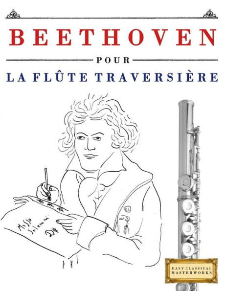 Beethoven pour la Fl�te Traversi�re: 10 pi�ces faciles pour la Fl�te Traversi�re d�butant livre (French Edition)