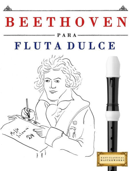 Beethoven para Flauta Dulce: 10 Piezas F�ciles para Flauta Dulce Libro para Principiantes (Spanish Edition)