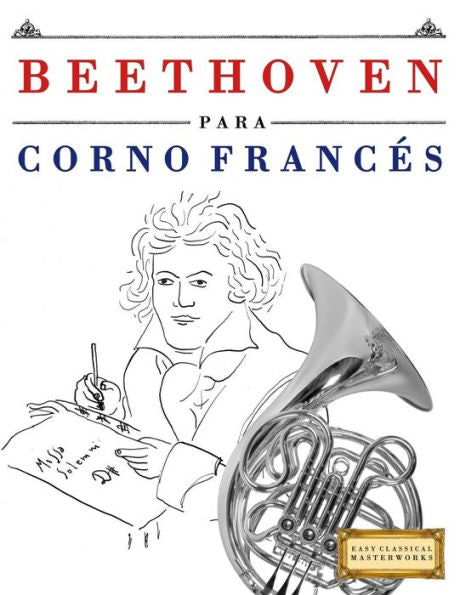 Beethoven para Corno Franc�s: 10 Piezas F�ciles para Corno Franc�s Libro para Principiantes (Spanish Edition)