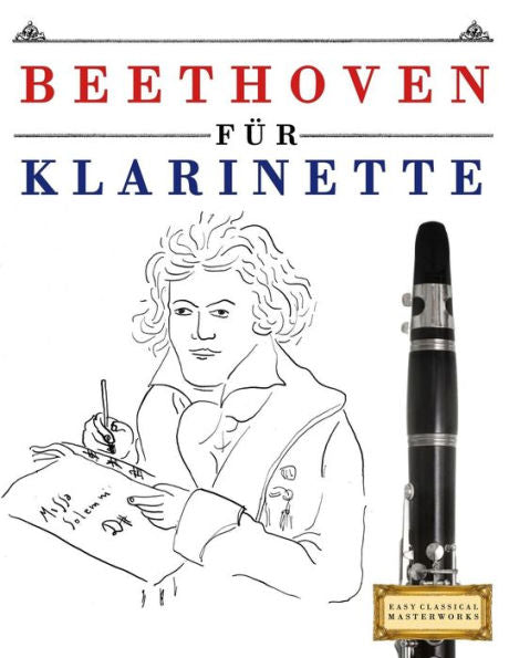 Beethoven f�r Klarinette: 10 Leichte St�cke f�r Klarinette Anf�nger Buch (German Edition)