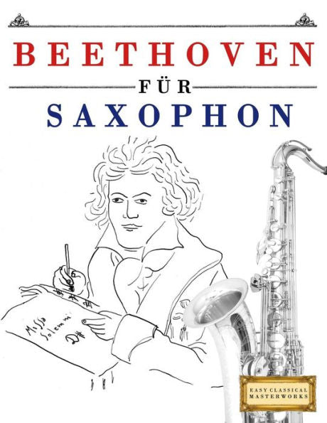 Beethoven f�r Saxophon: 10 Leichte St�cke f�r Saxophon Anf�nger Buch (German Edition)