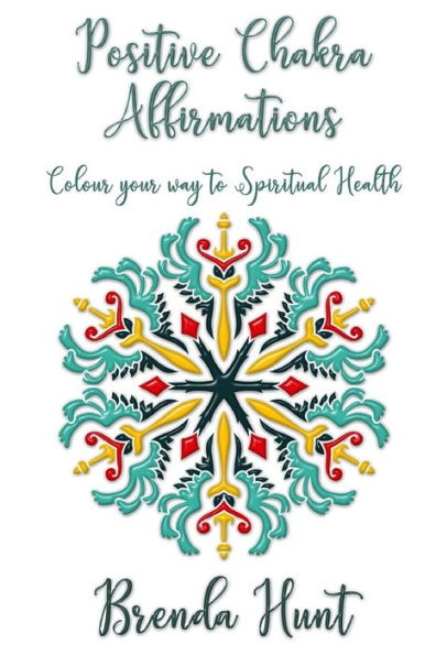 Positive Chakra Affirmations : Colour Your Way To Spiritual Health