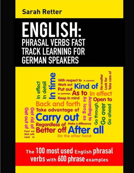 English: Phrasal Verbs Fast Track Learning for German Speakers: The 100 most used English phrasal verbs with 600 phrase examples. (ENGLISH FOR GERMAN SPEAKERS)