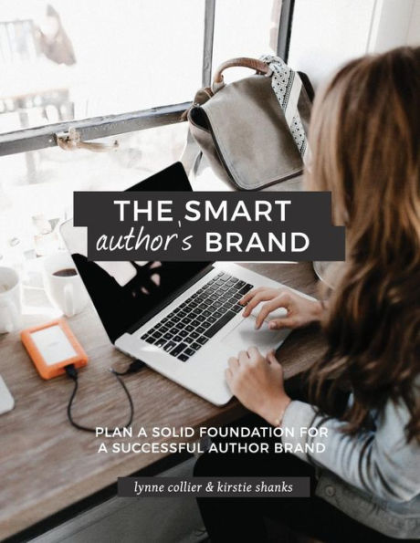 The Smart Author's Brand : Plan A Solid Foundation For A Successful Author Brand