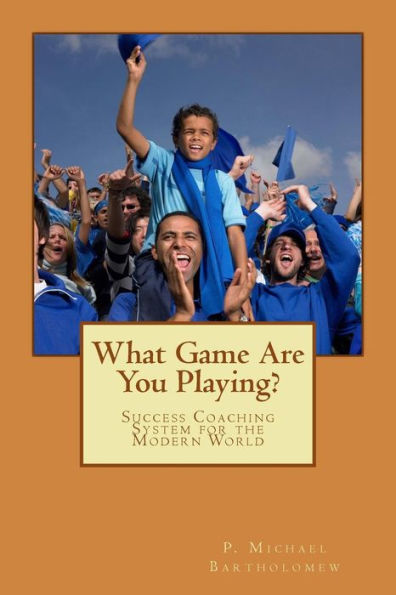 What Game Are You Playing? : Success Coaching System For The Modern World