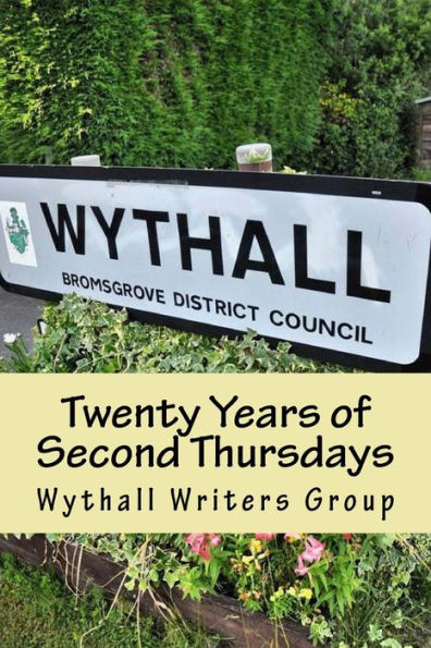 Twenty Years Of Second Thursdays : Short Stories And Poems By Members Of Wythall Writers Group