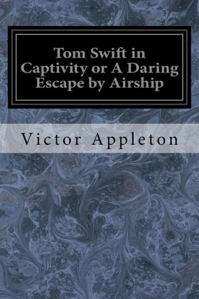 Tom Swift In Captivity Or A Daring Escape By Airship