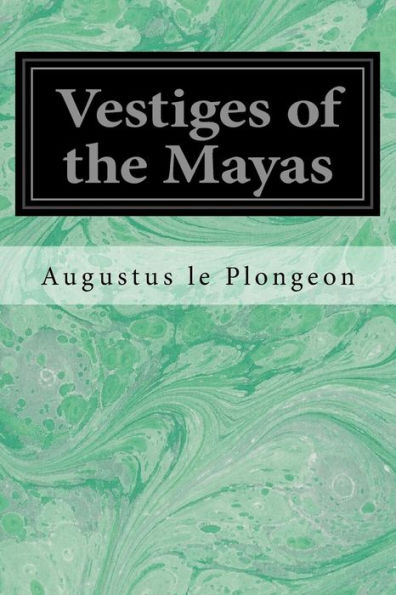 Vestiges Of The Mayas : Or, Facts Tending To Prove That Communications And Intimate Relations Must Have Existed, In Very Remote Times, Between The Inhabitants Of Mayab And Those Of Asia And Africa