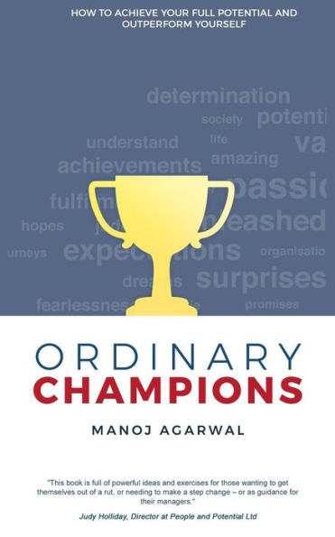 Ordinary Champions : How To Achieve Your Full Potential And Outperform Yourself