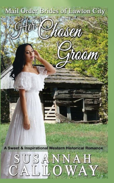 Her Chosen Groom: A Sweet & Inspirational Historical Western Romance (Mail Order Brides of Lawton City)