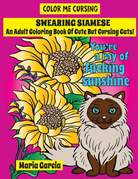 Swearing Siamese : An Adult Coloring Book Of Cute But Cursing Siamese Cats
