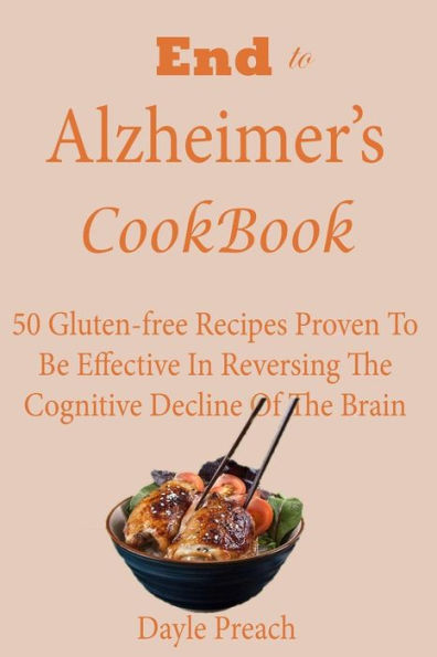 End to Alzheimer's Cookbook: 50 Gluten-free Recipes Proven To Be Effective In Reversing Cognitive Decline Of The Brain