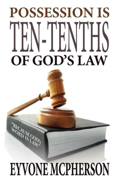 Possession Is Ten-Tenths Of God's Law : Because God's Word Is Law!