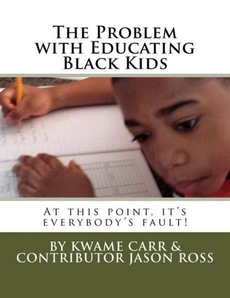 The Problem With Educating Black Kids : At This Point It'S Everybody'S Fault!
