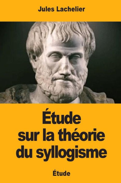 Tude Sur La Thorie Du Syllogisme